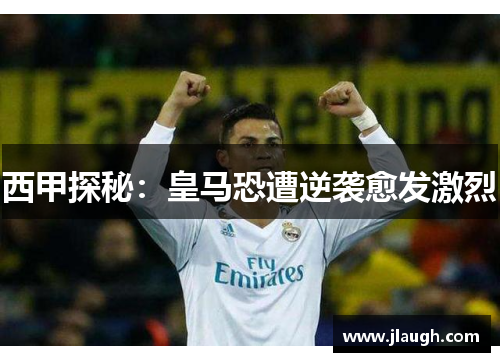 西甲探秘：皇马恐遭逆袭愈发激烈